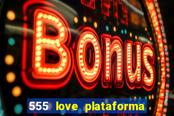 555 love plataforma de jogos